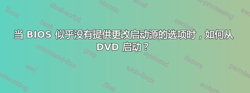 当 BIOS 似乎没有提供更改启动源的选项时，如何从 DVD 启动？