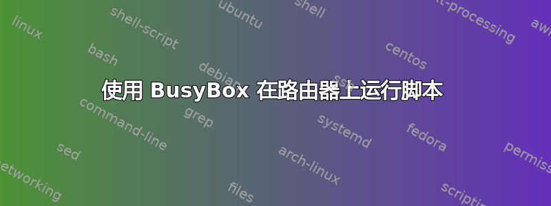 使用 BusyBox 在路由器上运行脚本