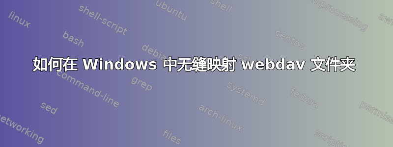 如何在 Windows 中无缝映射 webdav 文件夹