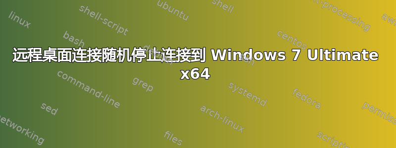 远程桌面连接随机停止连接到 Windows 7 Ultimate x64