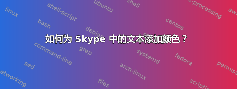 如何为 Skype 中的文本添加颜色？