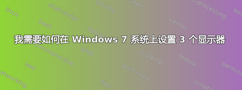 我需要如何在 Windows 7 系统上设置 3 个显示器