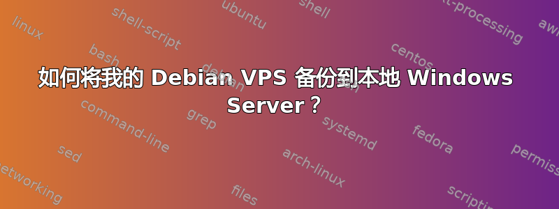 如何将我的 Debian VPS 备份到本地 Windows Server？