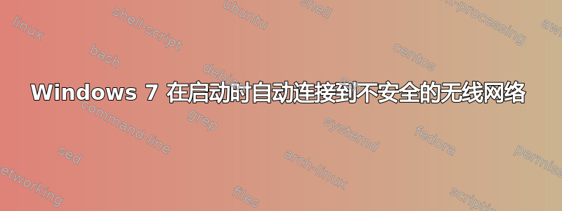 Windows 7 在启动时自动连接到不安全的无线网络