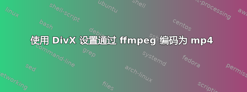 使用 DivX 设置通过 ffmpeg 编码为 mp4