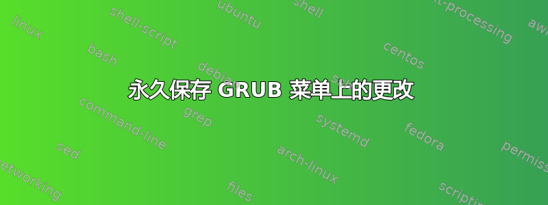 永久保存 GRUB 菜单上的更改