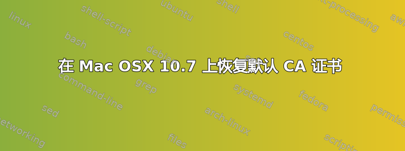 在 Mac OSX 10.7 上恢复默认 CA 证书