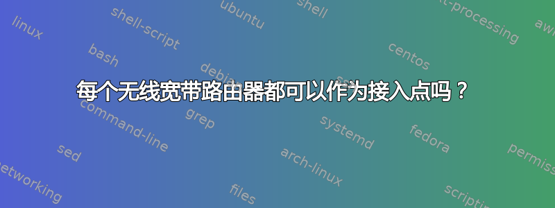 每个无线宽带路由器都可以作为接入点吗？