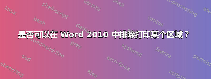 是否可以在 Word 2010 中排除打印某个区域？