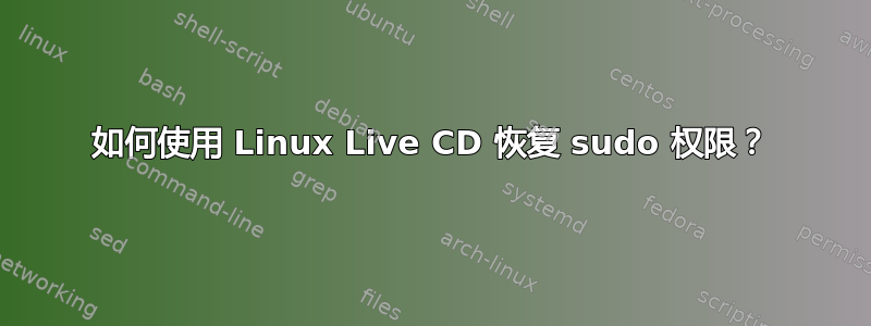 如何使用 Linux Live CD 恢复 sudo 权限？