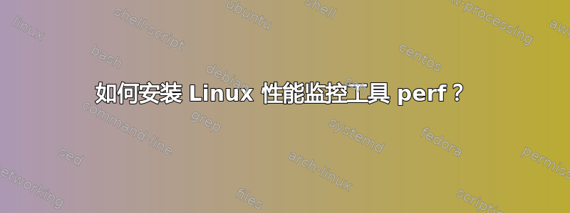 如何安装 Linux 性能监控工具 perf？