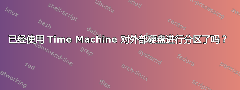 已经使用 Time Machine 对外部硬盘进行分区了吗？