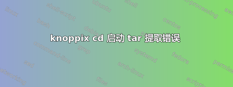 knoppix cd 启动 tar 提取错误