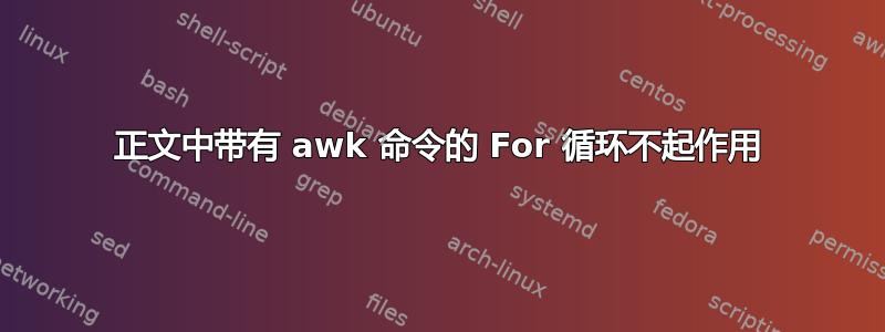 正文中带有 awk 命令的 For 循环不起作用