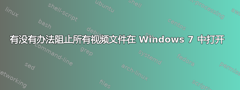 有没有办法阻止所有视频文件在 Windows 7 中打开 