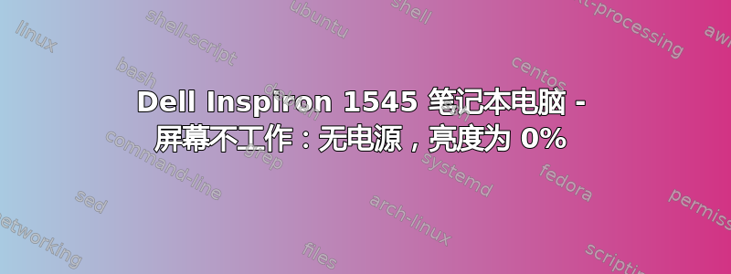 Dell Inspiron 1545 笔记本电脑 - 屏幕不工作：无电源，亮度为 0%