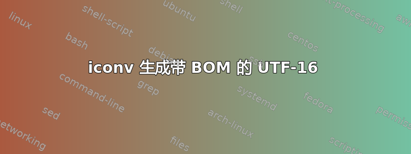 iconv 生成带 BOM 的 UTF-16