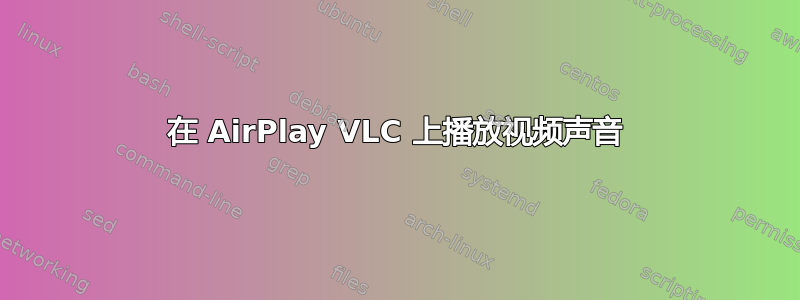 在 AirPlay VLC 上播放视频声音