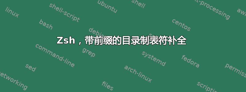 Zsh，带前缀的目录制表符补全