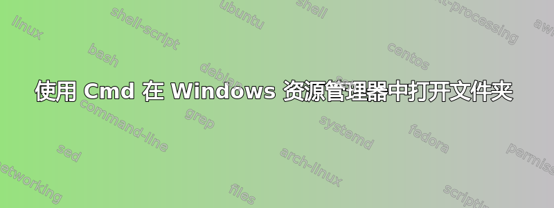 使用 Cmd 在 Windows 资源管理器中打开文件夹