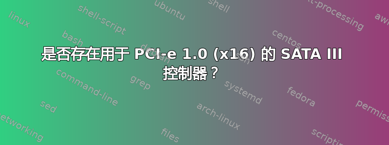 是否存在用于 PCI-e 1.0 (x16) 的 SATA III 控制器？