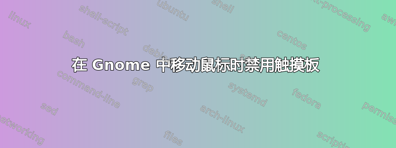 在 Gnome 中移动鼠标时禁用触摸板