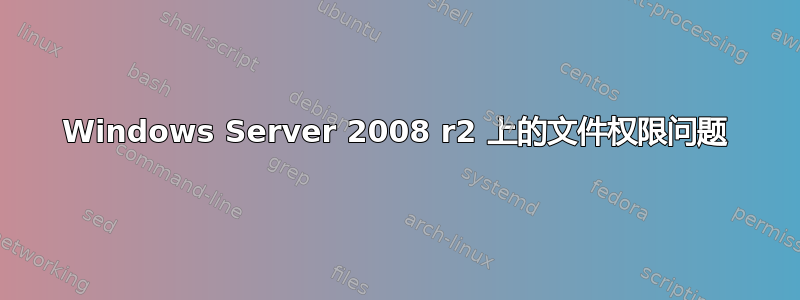 Windows Server 2008 r2 上的文件权限问题