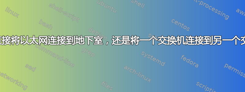 我应该直接将以太网连接到地下室，还是将一个交换机连接到另一个交换机？