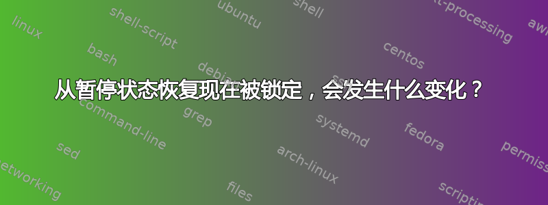 从暂停状态恢复现在被锁定，会发生什么变化？