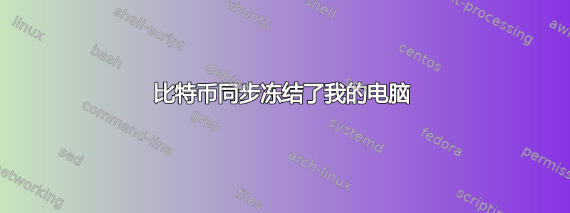 比特币同步冻结了我的电脑