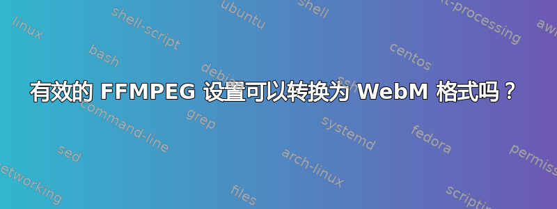 有效的 FFMPEG 设置可以转换为 WebM 格式吗？