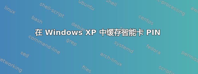 在 Windows XP 中缓存智能卡 PIN