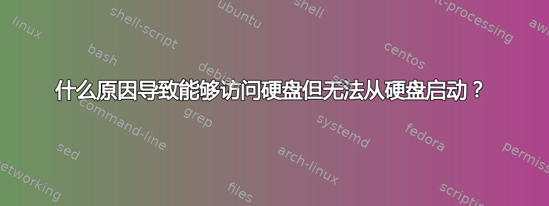 什么原因导致能够访问硬盘但无法从硬盘启动？