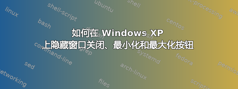 如何在 Windows XP 上隐藏窗口关闭、最小化和最大化按钮