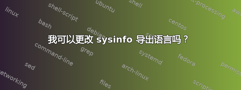 我可以更改 sysinfo 导出语言吗？