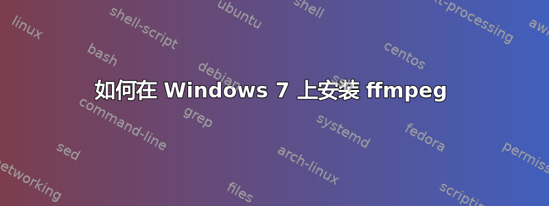 如何在 Windows 7 上安装 ffmpeg