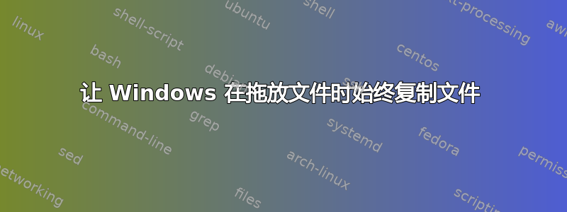 让 Windows 在拖放文件时始终复制文件