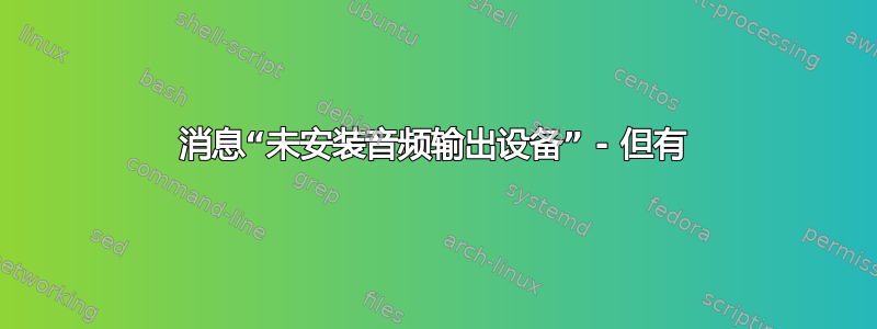 消息“未安装音频输出设备” - 但有