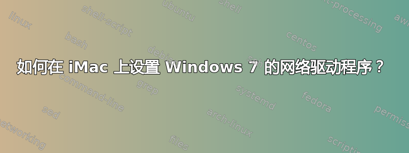 如何在 iMac 上设置 Windows 7 的网络驱动程序？