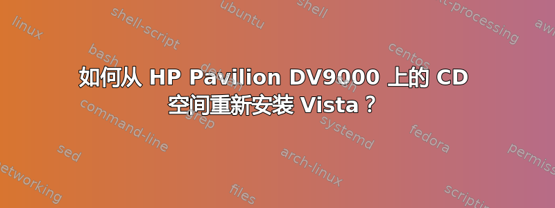 如何从 HP Pavilion DV9000 上的 CD 空间重新安装 Vista？