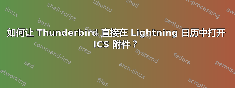 如何让 Thunderbird 直接在 Lightning 日历中打开 ICS 附件？