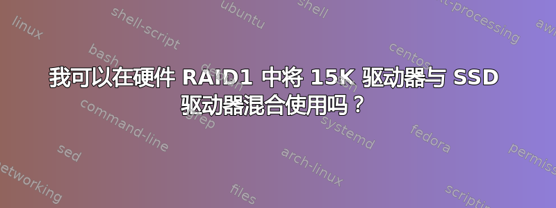 我可以在硬件 RAID1 中将 15K 驱动器与 SSD 驱动器混合使用吗？