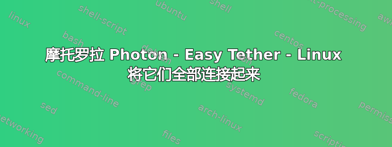 摩托罗拉 Photon - Easy Tether - Linux 将它们全部连接起来