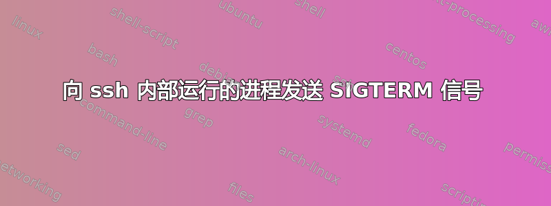 向 ssh 内部运行的进程发送 SIGTERM 信号