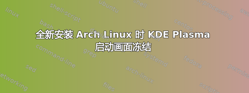 全新安装 Arch Linux 时 KDE Plasma 启动画面冻结