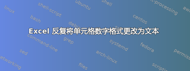 Excel 反复将单元格数字格式更改为文本