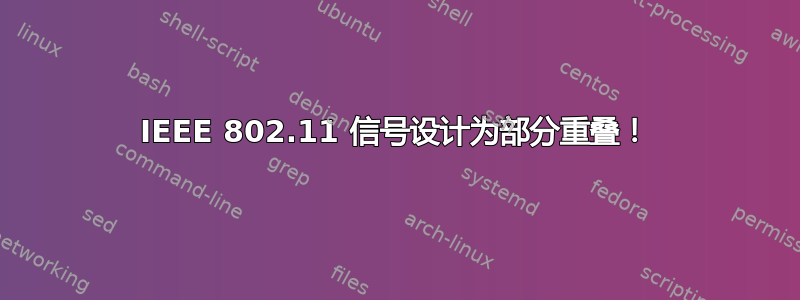 IEEE 802.11 信号设计为部分重叠！