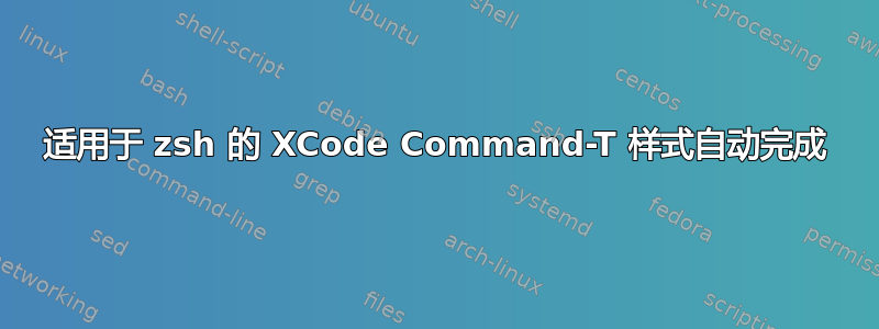 适用于 zsh 的 XCode Command-T 样式自动完成