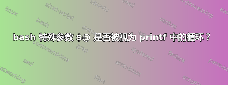 bash 特殊参数 $@ 是否被视为 printf 中的循环？