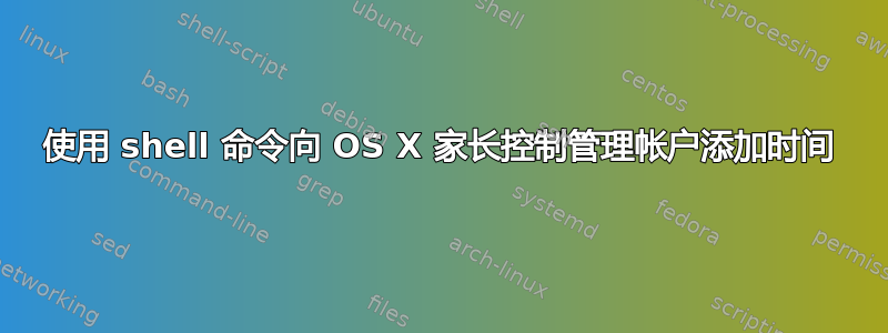 使用 shell 命令向 OS X 家长控制管理帐户添加时间